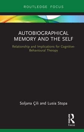 Autobiographical Memory and the Self (Relationship and Implications for Cognitive-Behavioural Therapy) by Soljana Cili, Lusia Stopa, 9781138093010