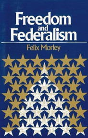 Freedom and Federalism - 9780913966877 by Felix Morley, 9780913966877
