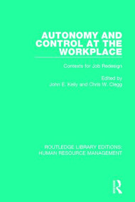 Autonomy and Control at the Workplace (Contexts for Job Redesign) by John E. Kelly, Chris W. Clegg, 9781138289109