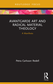 Avantgarde Art and Radical Material Theology (A Manifesto) by Petra Carlsson Redell, 9780367188719