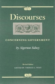 Discourses Concerning Government by Algernon Sidney, Thomas G. West, 9780865971424
