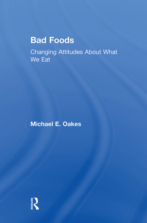Bad Foods (Changing Attitudes About What We Eat) by Michael Oakes, 9781138507494