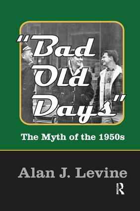Bad Old Days (The Myth of the 1950s) by Alan J. Levine, 9781138507500