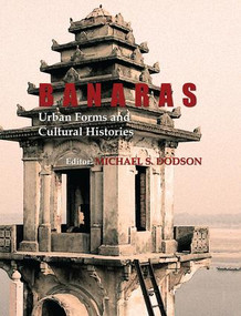 Banaras: Urban Forms and Cultural Histories by Michael S. Dodson, 9781138660069