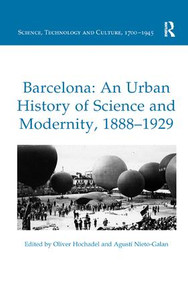 Barcelona: An Urban History of Science and Modernity, 1888-1929 by Oliver Hochadel, Agustí Nieto-Galan, 9780815366744