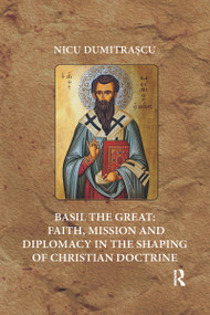 Basil the Great: Faith, Mission and Diplomacy in the Shaping of Christian Doctrine by Nicu Dumitrașcu, 9780367591601
