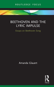 Beethoven and the Lyric Impulse (Essays on Beethoven Song) by Amanda Glauert, 9780367463564