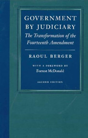 Government by Judiciary (The Transformation of the Fourteenth Amendment) by Raoul Berger, 9780865971448
