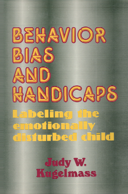 Behavior, Bias and Handicaps (Labelling the Emotionally Disturbed Child) by Judith W. Kugelmass, 9781138507562