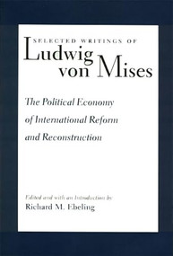 The Political Economy of International Reform and Reconstruction by Ludwig von Mises, Richard Ebeling, 9780865972711