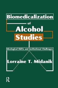 Biomedicalization of Alcohol Studies (Ideological Shifts and Institutional Challenges) by Lorraine Midanik, 9781138507685