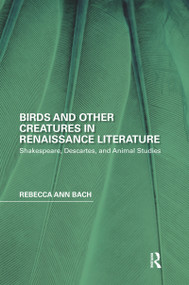 Birds and Other Creatures in Renaissance Literature (Shakespeare, Descartes, and Animal Studies) by Rebecca Ann Bach, 9780367667641