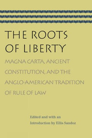 The Roots of Liberty (Magna Carta, Ancient Constitution, and the Anglo-American Tradition of Rule of Law) by Ellis Sandoz, 9780865977099