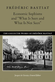 Economic Sophisms and “What Is Seen and What Is Not Seen” - 9780865978874 by Frédéric Bastiat, Jacques de Guenin, 9780865978874