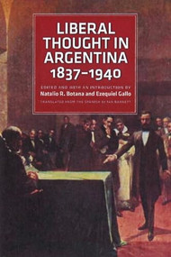 Liberal Thought in Argentina, 1837-1940 by Natalio R. Botana, Ezequiel Gallo, 9780865978515