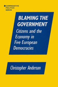 Blaming the Government: Citizens and the Economy in Five European Democracies (Citizens and the Economy in Five European Democracies) by Christopher A. Anzalone, 9781563244483
