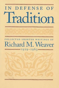 In Defense of Tradition (Collected Shorter Writings of Richard M. Weaver, 1929-1963) by Richard M. Weaver, 9780865972834