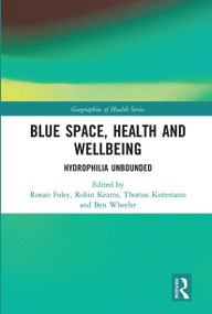 Blue Space, Health and Wellbeing (Hydrophilia Unbounded) by Ronan Foley, Robin Kearns, Thomas Kistemann, Ben Wheeler, 9780367661809