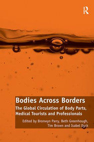 Bodies Across Borders (The Global Circulation of Body Parts, Medical Tourists and Professionals) by Bronwyn Parry, Beth Greenhough, Isabel Dyck, 9781138308381