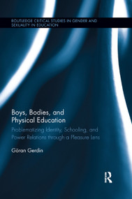 Boys, Bodies, and Physical Education (Problematizing Identity, Schooling, and Power Relations through a Pleasure Lens) by Göran Gerdin, 9780367195212