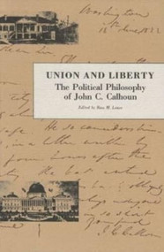 Union and Liberty (The Political Philosophy of John C. Calhoun) by John C. Calhoun, Ross M. Lence, 9780865971035
