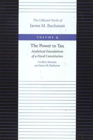 The Power to Tax (Analytical Foundations of a Fiscal Constitution) by Geoffrey Brennan, James M. Buchanan, 9780865972292