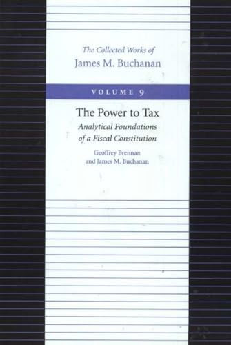 The Power to Tax (Analytical Foundations of a Fiscal Constitution) by Geoffrey Brennan, James M. Buchanan, 9780865972292