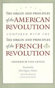 The Origin and Principles of the American Revolution, Compared with the Origin and Principles of the French Revolution by Friedrich Gentz, Peter Koslowski, 9780865978201