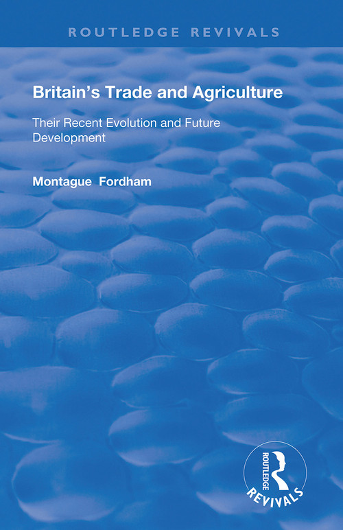 Britain's Trade and Agriculture (Their Recent Evolution and Future Development) by Montague Fordham, 9780367178994