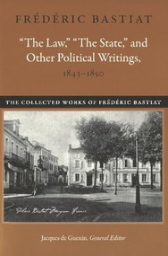 “The Law,” “The State,” and Other Political Writings, 1843-1850 by Frédéric Bastiat, 9780865978300