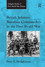 British Infantry Battalion Commanders in the First World War by Peter E. Hodgkinson, 9780367599836
