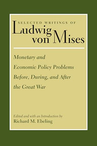 Monetary and Economic Policy Problems Before, During, and After the Great War by Ludwig von Mises, Richard Ebeling, 9780865978331