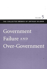 Government Failure and Over-Government - 9780865975545 by Arthur Seldon, Colin Robinson, 9780865975545