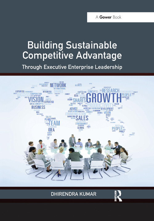 Building Sustainable Competitive Advantage (Through Executive Enterprise Leadership) by Dhirendra Kumar, 9780367606077