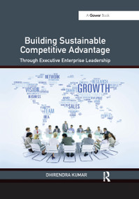 Building Sustainable Competitive Advantage (Through Executive Enterprise Leadership) by Dhirendra Kumar, 9780367606077