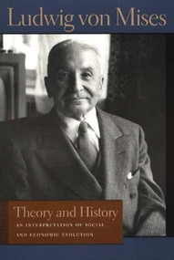 Theory and History (An Interpretation of Social and Economic Evolution) by Ludwig von Mises, Bettina Bien Greaves, 9780865975699