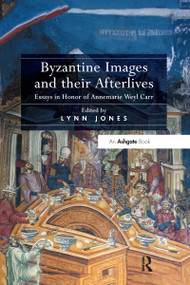 Byzantine Images and their Afterlives (Essays in Honor of Annemarie Weyl Carr) by Lynn Jones, 9780367600617