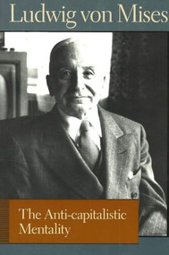 The Anti-capitalistic Mentality by Ludwig von Mises, Bettina Bien Greaves, 9780865976719