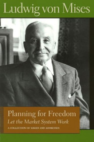Planning for Freedom (Let the Market System Work; A Collection of Essays and Addresses) by Ludwig von Mises, Bettina Bien Greaves, 9780865976610