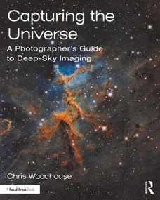 Capturing the Universe (A Photographer's Guide to Deep-Sky Imaging) by Chris Woodhouse, 9780367366537