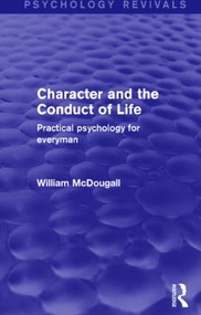 Character and the Conduct of Life (Psychology Revivals) (Practical Psychology for Everyman) by William McDougall, 9781138906440
