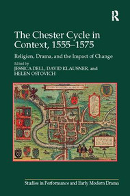 The Chester Cycle in Context, 1555-1575 (Religion, Drama, and the Impact of Change) by Jessica Dell, Helen Ostovich, David Klausner, 9781138108868