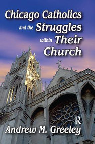 Chicago Catholics and the Struggles within Their Church by Andrew M. Greeley, 9781138508033
