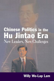 Chinese Politics in the Hu Jintao Era: New Leaders, New Challenges (New Leaders, New Challenges) by Willy Lam, 9780765617743