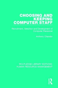 Choosing and Keeping Computer Staff (Recruitment, Selection and Development of Computer Personnel) by Anthony Chandor, 9781138290006