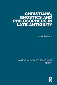 Christians, Gnostics and Philosophers in Late Antiquity by Mark Edwards, 9781138115682