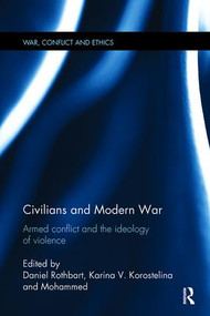 Civilians and Modern War (Armed Conflict and the Ideology of Violence) by Daniel Rothbart, Karina Korostelina, Mohammed Cherkaoui, 9781138110489