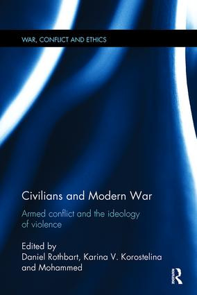 Civilians and Modern War (Armed Conflict and the Ideology of Violence) by Daniel Rothbart, Karina Korostelina, Mohammed Cherkaoui, 9781138110489