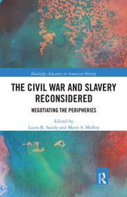 The Civil War and Slavery Reconsidered (Negotiating the Peripheries) by Laura R. Sandy, Marie S. Molloy, 9780367661946