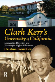 Clark Kerr's University of California (Leadership, Diversity, and Planning in Higher Education) by Cristina Gonzalez, 9781138508187